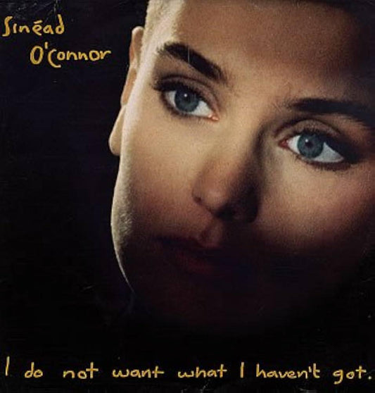 Sinead O' Connor / I Do Not Want What I Haven't Got